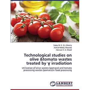 EL-Shiemy, Sabry M. E. Technological studies on olive &tomato wastes treated by γ irradiation: Utilization of olive wastes (pomace) and tomato processing wastes (pomace)in food processing EL-Shiemy, Sabry M. E. Technological studies on olive &tomato wastes treated by γ irradiation: Utilization of olive wastes (pomace) and tomato processing wastes (pomace)in food processing