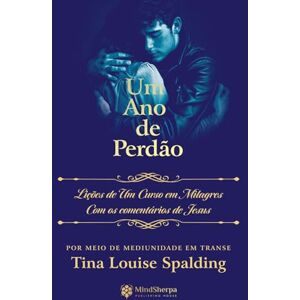 Spalding, Tina Louise Um Ano de Perdão: Lições de Um de Um Curso em Milagres com os comentários de Jesus Spalding, Tina Louise Um Ano de Perdão: Lições de Um de Um Curso em Milagres com os comentários de Jesus