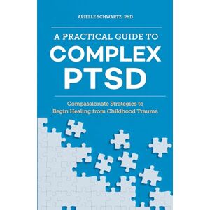 Schwartz, Arielle A Practical Guide to Complex PTSD: Compassionate Strategies to Begin Healing from Childhood Trauma (Healing Complex Ptsd) Schwartz, Arielle A Practical Guide to Complex PTSD: Compassionate Strategies to Begin Healing from Childhood Trauma (Healing Complex Ptsd)