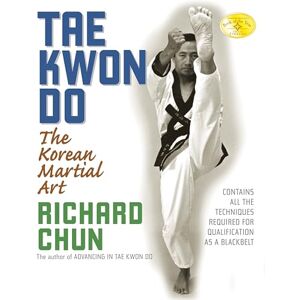 Chun Ph.D., Dr. Richard Tae Kwon Do: The Korean Martial Art Chun Ph.D., Dr. Richard Tae Kwon Do: The Korean Martial Art