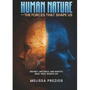 Prezios, Melissa Human Nature The Forces That Shape Us: Instinct, Influence, and Identity: What Truly Shapes Us? Prezios, Melissa Human Nature The Forces That Shape Us: Instinct, Influence, and Identity: What Truly Shapes Us?