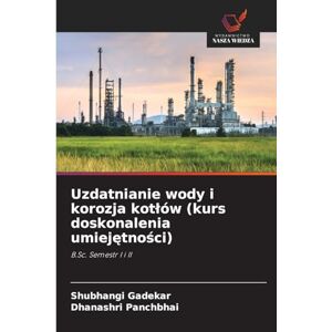 Gadekar, Shubhangi Uzdatnianie wody i korozja kotlów (kurs doskonalenia umiejętności): B.Sc. Semestr I i II Gadekar, Shubhangi Uzdatnianie wody i korozja kotlów (kurs doskonalenia umiejętności): B.Sc. Semestr I i II