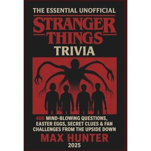 Hunter, Max The Essential Unofficial Stranger Things Trivia 2025: 400 Mind-Blowing Questions, Easter Eggs, Secret Clues & Fan Challenges from the Upside Down” Hunter, Max The Essential Unofficial Stranger Things Trivia 2025: 400 Mind-Blowing Questions, Easter Eggs, Secret Clues & Fan Challenges from the Upside Down”