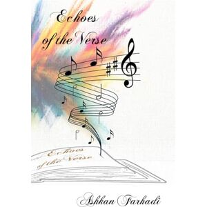 Farhadi, Dr Ashkan Echoes of the Verse: A New Beginning of An Old Tale Farhadi, Dr Ashkan Echoes of the Verse: A New Beginning of An Old Tale