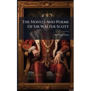 The Novels And Poems Of Sir Walter Scott The Novels And Poems Of Sir Walter Scott