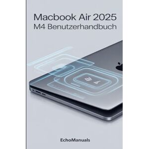 Echomanuals MacBook Air 2025 M4 Benutzerhandbuch: Wichtige Tipps und Tricks für die optimale Nutzung von macOS Sequoia Echomanuals MacBook Air 2025 M4 Benutzerhandbuch: Wichtige Tipps und Tricks für die optimale Nutzung von macOS Sequoia