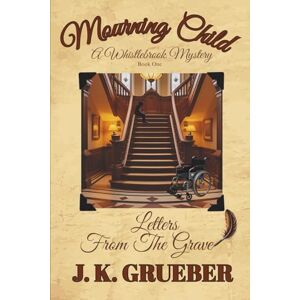 Grueber, J. K. Mourning Child: Letters From The Grave (The Whistlebrook Mysteries) Grueber, J. K. Mourning Child: Letters From The Grave (The Whistlebrook Mysteries)