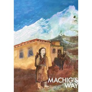 Low, James Machig's Way: A Tibetan girl's struggle to follow the path of the yogi Low, James Machig's Way: A Tibetan girl's struggle to follow the path of the yogi