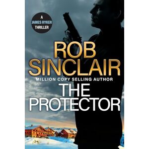 Sinclair, Rob The Protector: The blockbuster action thriller from Rob Sinclair (The James Ryker Series, 10) Sinclair, Rob The Protector: The blockbuster action thriller from Rob Sinclair (The James Ryker Series, 10)