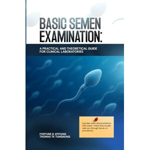 Effiong, Mr Fortune Benjamin Basic Semen Examination: A Practical and Theoretical Guide for Clinical Laboratories Effiong, Mr Fortune Benjamin Basic Semen Examination: A Practical and Theoretical Guide for Clinical Laboratories