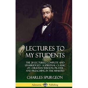Spurgeon, Charles Lectures to My Students: The 28 Lectures, Complete and Unabridged, A Spiritual Classic of Christian Wisdom, Prayer and Preaching in the Ministry (Hardcover) Spurgeon, Charles Lectures to My Students: The 28 Lectures, Complete and Unabridged, A Spiritual Classic of Christian Wisdom, Prayer and Preaching in the Ministry (Hardcover)