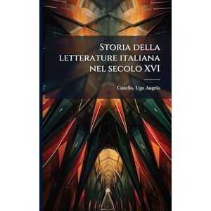 Canello, Ugo Angelo Storia della letterature italiana nel secolo XVI Canello, Ugo Angelo Storia della letterature italiana nel secolo XVI