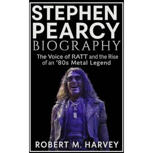 Harvey, Robert M. Stephen Pearcy Biography: The Voice of RATT and the Rise of an ’80s Metal Legend Harvey, Robert M. Stephen Pearcy Biography: The Voice of RATT and the Rise of an ’80s Metal Legend