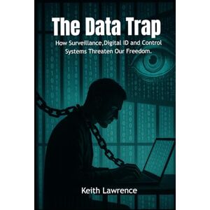 Lawrence, Keith The Data Trap: How Surveillance, Digital ID and Control Systems Threaten Our Freedom Lawrence, Keith The Data Trap: How Surveillance, Digital ID and Control Systems Threaten Our Freedom