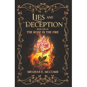 McComb, Meghan E Lies and Deception: Book One of The Rose In The Fire McComb, Meghan E Lies and Deception: Book One of The Rose In The Fire