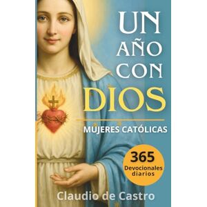 de Castro, Claudio Un año con Dios: 365 devocionales diarios para mujeres catolicas /: A Year with God. A Devotional for Catholic Women book in spanish (COLECCIÓN DEVOCIONARIOS CATÓLICOS) de Castro, Claudio Un año con Dios: 365 devocionales diarios para mujeres catolicas /: A Year with God. A Devotional for Catholic Women book in spanish (COLECCIÓN DEVOCIONARIOS CATÓLICOS)