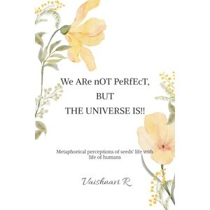 Vaishnavi R We ARe nOT PeRfEcT, BUT THE UNIVERSE IS!!: Metaphorical perceptions of seeds' life with life of humans Vaishnavi R We ARe nOT PeRfEcT, BUT THE UNIVERSE IS!!: Metaphorical perceptions of seeds' life with life of humans