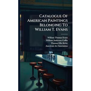 Evans, William Thomas Catalogue Of American Paintings Belonging To William T. Evans Evans, William Thomas Catalogue Of American Paintings Belonging To William T. Evans
