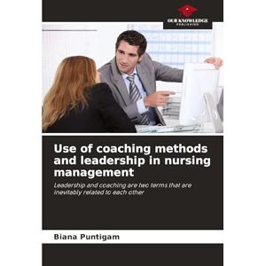 Puntigam, Biana Use of coaching methods and leadership in nursing management: Leadership and coaching are two terms that are inevitably related to each other Puntigam, Biana Use of coaching methods and leadership in nursing management: Leadership and coaching are two terms that are inevitably related to each other