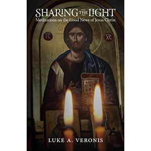 Veronis, Luke A Sharing the Light: Meditations on the Good News of Jesus Christ Veronis, Luke A Sharing the Light: Meditations on the Good News of Jesus Christ