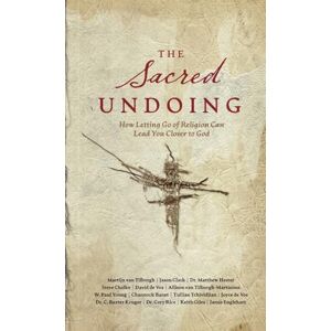 Van Tilborgh, Martijn The Sacred Undoing: How Letting Go of Religion Can Lead You Closer to God Van Tilborgh, Martijn The Sacred Undoing: How Letting Go of Religion Can Lead You Closer to God