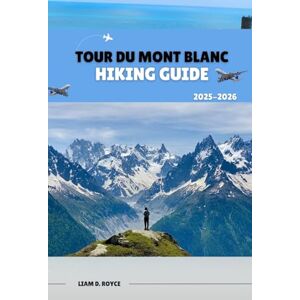 D. ROYCE, LIAM Tour du Mont Blanc: 3 (Wanderlust Wonders: The Ultimate Village & Nature Explorer Series) D. ROYCE, LIAM Tour du Mont Blanc: 3 (Wanderlust Wonders: The Ultimate Village & Nature Explorer Series)