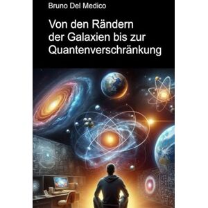 Del Medico, Bruno Von den Rändern der Galaxien bis zur Quantenverschränkung: Eine Reise zur Entdeckung der täglichen Multiversen inmitten der Intuitionen, Paradoxien ... Bruno Del Medico in deutscher Sprache. (TED)) Del Medico, Bruno Von den Rändern der Galaxien bis zur Quantenverschränkung: Eine Reise zur Entdeckung der täglichen Multiversen inmitten der Intuitionen, Paradoxien ... Bruno Del Medico in deutscher Sprache. (TED))