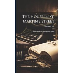 Hill, Constance The House in St. Martin's Street: Being Chronicles of the Burney Family Hill, Constance The House in St. Martin's Street: Being Chronicles of the Burney Family