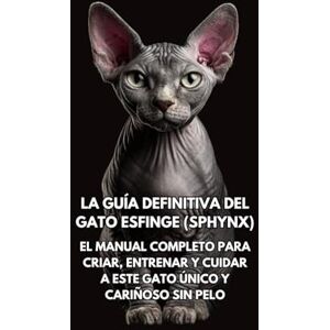Books, Inkspire La Guía Definitiva del Gato Esfinge (Sphynx): El Manual Completo para Criar, Entrenar y Cuidar a Este Gato Único y Cariñoso sin Pelo Books, Inkspire La Guía Definitiva del Gato Esfinge (Sphynx): El Manual Completo para Criar, Entrenar y Cuidar a Este Gato Único y Cariñoso sin Pelo
