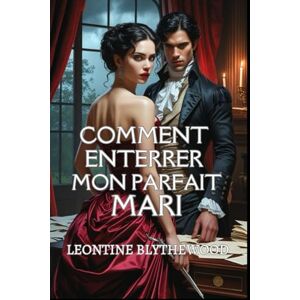 Blythewood, Leontine Comment Enterrer Mon Parfait Mari: Une romance Régence gothique, délicieusement sulfureuse, entre passion, pouvoir et poison (La Saison Meurtrière) Blythewood, Leontine Comment Enterrer Mon Parfait Mari: Une romance Régence gothique, délicieusement sulfureuse, entre passion, pouvoir et poison (La Saison Meurtrière)