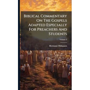 Olshausen, Hermann Biblical Commentary On The Gospels Adapted Especially For Preachers And Students Olshausen, Hermann Biblical Commentary On The Gospels Adapted Especially For Preachers And Students