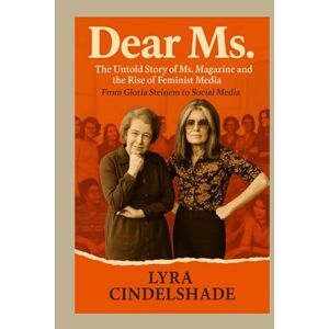 Cindelshade, Lyra Dear Ms.: The Untold Story of Ms. Magazine and the Rise of Feminist Media — From Gloria Steinem to Social Media Cindelshade, Lyra Dear Ms.: The Untold Story of Ms. Magazine and the Rise of Feminist Media — From Gloria Steinem to Social Media