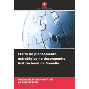 Abdi, Abdinasir Mohamed Efeito do planeamento estratégico no desempenho institucional na Somália Abdi, Abdinasir Mohamed Efeito do planeamento estratégico no desempenho institucional na Somália