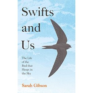 Gibson Swifts and Us: The Life of the Bird that Sleeps in the Sky Gibson Swifts and Us: The Life of the Bird that Sleeps in the Sky