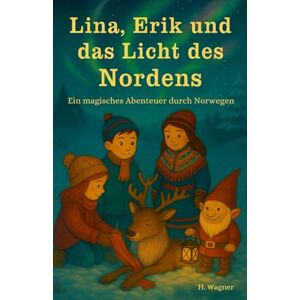 Wagner, Heike Lina, Erik und das Licht des Nordens: Ein magisches Abenteuer in Norwegen (Lina und Erik) Wagner, Heike Lina, Erik und das Licht des Nordens: Ein magisches Abenteuer in Norwegen (Lina und Erik)