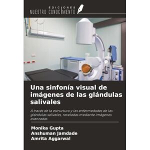 Gupta, Monika Una sinfonía visual de imágenes de las glándulas salivales: A través de la estructura y las enfermedades de las glándulas salivales, reveladas mediante imágenes avanzadas Gupta, Monika Una sinfonía visual de imágenes de las glándulas salivales: A través de la estructura y las enfermedades de las glándulas salivales, reveladas mediante imágenes avanzadas