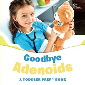 ReadySetPrep Goodbye Adenoids: A Toddler Prep Book (Toddler Prep Books) ReadySetPrep Goodbye Adenoids: A Toddler Prep Book (Toddler Prep Books)