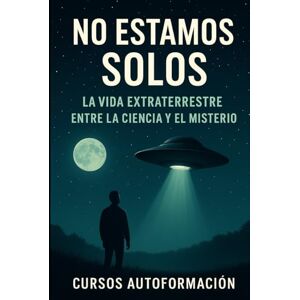 Autoformación, Cursos No Estamos Solos: La Vida Extraterrestre entre la Ciencia y el Misterio (Horizontes del Cosmos) Autoformación, Cursos No Estamos Solos: La Vida Extraterrestre entre la Ciencia y el Misterio (Horizontes del Cosmos)