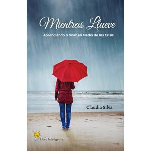 Silva MIENTRAS LLUEVE: APRENDIENDO A VIVIR EN MEDIO DE LAS CRISIS Silva MIENTRAS LLUEVE: APRENDIENDO A VIVIR EN MEDIO DE LAS CRISIS