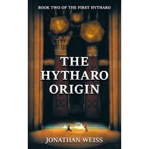 Weiss, Jonathan The Hytharo Origin: Book Two of The First Hytharo: 2 Weiss, Jonathan The Hytharo Origin: Book Two of The First Hytharo: 2