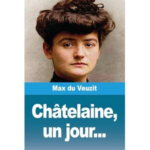 Du Veuzit, Max Châtelaine, un jour... Du Veuzit, Max Châtelaine, un jour...