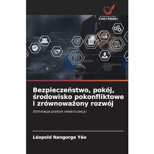 Nangorgo Yéo, Léopold Bezpieczeństwo, pokój, środowisko pokonfliktowe i zrównoważony rozwój: Eliminacja praktyk niedorozwoju Nangorgo Yéo, Léopold Bezpieczeństwo, pokój, środowisko pokonfliktowe i zrównoważony rozwój: Eliminacja praktyk niedorozwoju