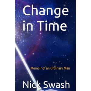 Swash, Mr Nick Royston Change in Time: Memoirs of an Ordinary Man Swash, Mr Nick Royston Change in Time: Memoirs of an Ordinary Man