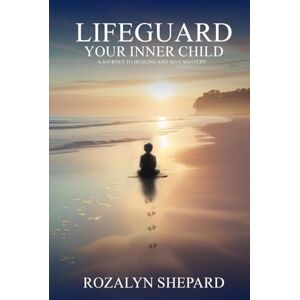 Shepard, Rozalyn LIFEGUARD Your Inner Child: A Journey To Healing And Self-Discovery (A Talk W/The Person In The Mirror) Shepard, Rozalyn LIFEGUARD Your Inner Child: A Journey To Healing And Self-Discovery (A Talk W/The Person In The Mirror)