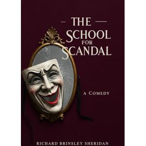 SHERIDAN, RICHARD BRINSLEY The School For Scandal: A COMEDY SHERIDAN, RICHARD BRINSLEY The School For Scandal: A COMEDY