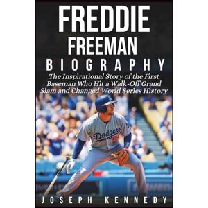 Kennedy, Joseph FREDDIE FREEMAN BIOGRAPHY: The Inspirational Story of the First Baseman Who Hit a Walk-Off Grand Slam and Changed World Series History Kennedy, Joseph FREDDIE FREEMAN BIOGRAPHY: The Inspirational Story of the First Baseman Who Hit a Walk-Off Grand Slam and Changed World Series History