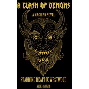 Canard, Aleks A Clash of Demons (Machina Novels Starring Beatrix Westwood) Canard, Aleks A Clash of Demons (Machina Novels Starring Beatrix Westwood)
