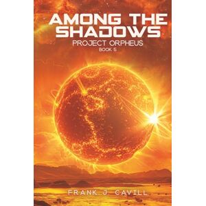 Cavill, Frank J. Among the Shadows: (Project Orpheus, Book 5) Cavill, Frank J. Among the Shadows: (Project Orpheus, Book 5)