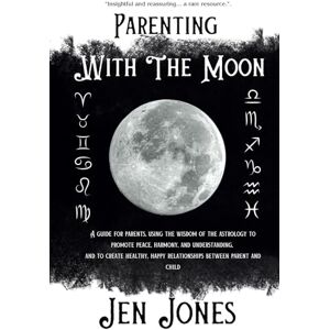 Jones, Jen Parenting With The Moon: Using Astrological Moon Signs To Nurture, Support, and Connect With your Child Jones, Jen Parenting With The Moon: Using Astrological Moon Signs To Nurture, Support, and Connect With your Child