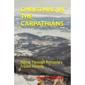 Slessor, Mary M. CHRISTMAS IN THE CARPATHIANS: Hiking Through Romania’s Frozen Forests Slessor, Mary M. CHRISTMAS IN THE CARPATHIANS: Hiking Through Romania’s Frozen Forests